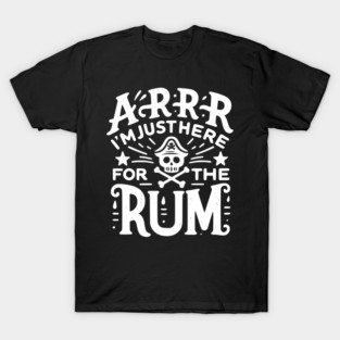 Arrr I’m Just Here For The Rum! T-Shirt