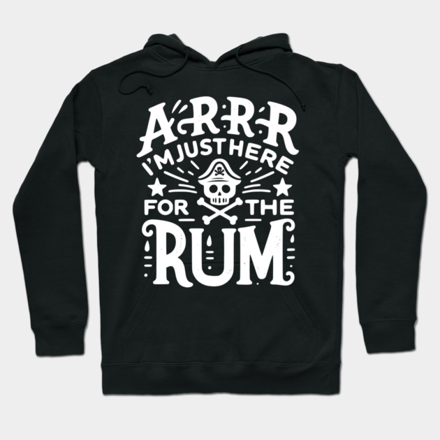 Arrr I’m Just Here For The Rum! Hoodie by Frank Ring