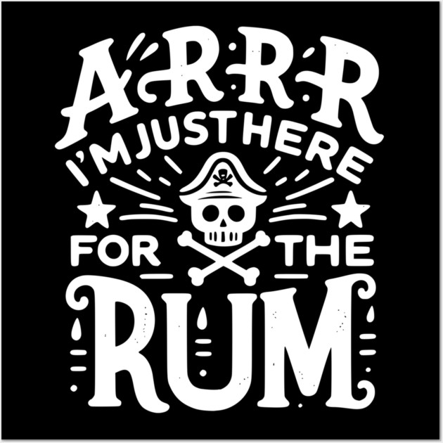 Arrr I’m Just Here For The Rum! Wall Art by Frank Ring