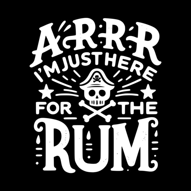 Arrr I’m Just Here For The Rum! by Frank Ring