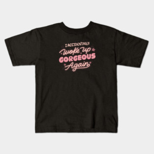 I Accidentally Woke Up Gorgeous Again by Tobe Fonseca Kids T-Shirt