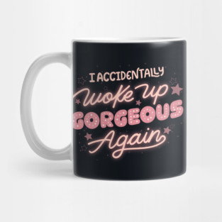 I Accidentally Woke Up Gorgeous Again by Tobe Fonseca Mug