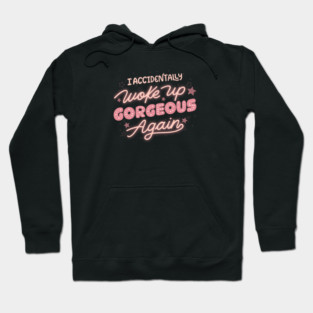 I Accidentally Woke Up Gorgeous Again by Tobe Fonseca Hoodie