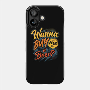 Wanna Buy Me a Beer? Phone Case