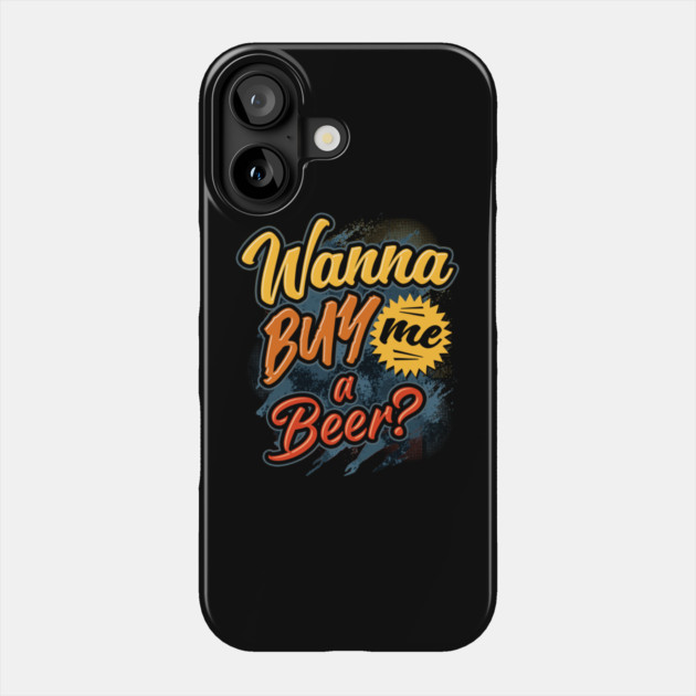 Wanna Buy Me a Beer? Phone Case by belownormal