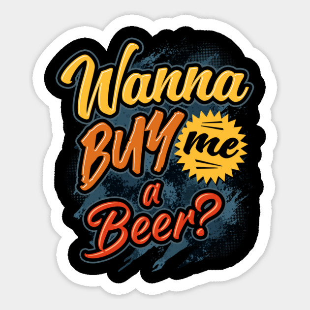 Wanna Buy Me a Beer? Magnet by belownormal