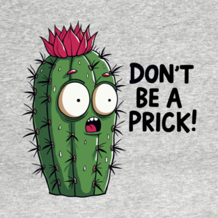 Don't Be A Prick Funny Cactus Plant Sarcastic Pun T-Shirt