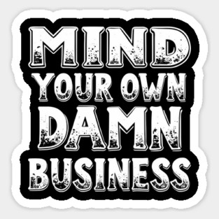 Mind Your Own Damn Business Sarcastic Sassy Attitude Sticker