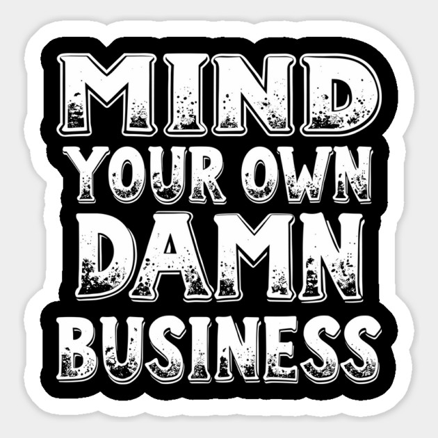 Mind Your Own Damn Business Sarcastic Sassy Attitude Magnet by Anticorporati