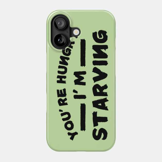 You're Hungry I'm Starving Phone Case by The WYLD Tribe
