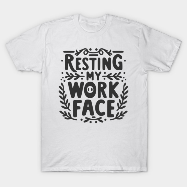 Resting My Work Face T-Shirt by Frank Ring
