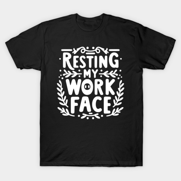 Resting My Work Face T-Shirt by Frank Ring