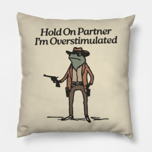 Hold-On-Partner-Im-Overstimulated Pillow