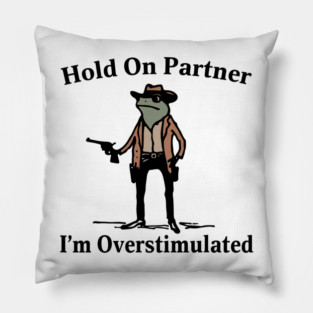 Hold-On-Partner-Im-Overstimulated Pillow