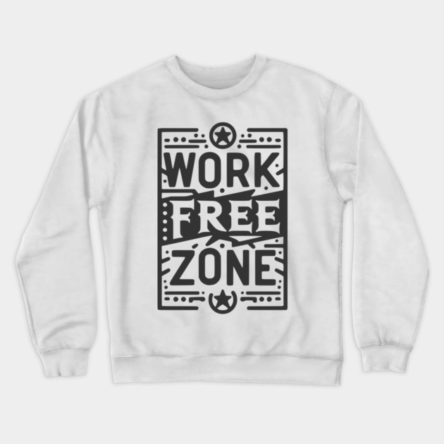 Work-Free Zone Crewneck Sweatshirt by Frank Ring