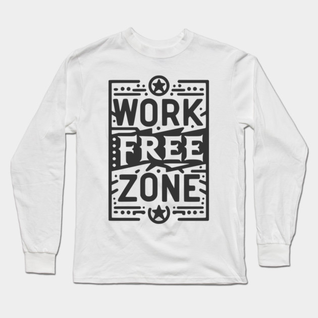Work-Free Zone Long Sleeve T-Shirt by Frank Ring