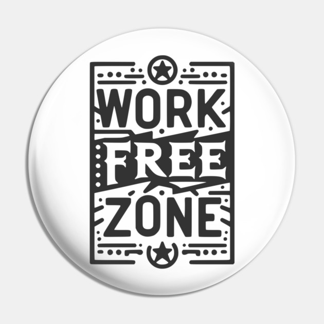 Work-Free Zone Pin by Frank Ring