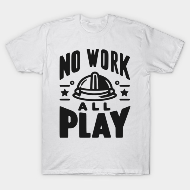 No Work All Play T-Shirt by Frank Ring