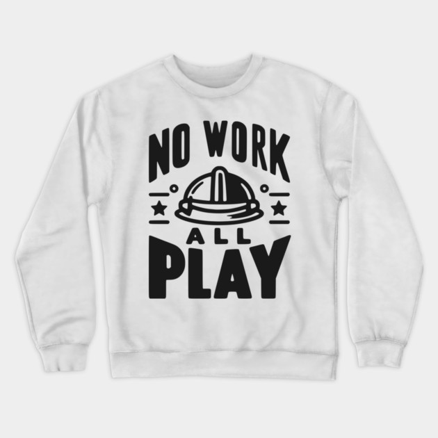 No Work All Play Crewneck Sweatshirt by Frank Ring