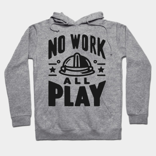 No Work All Play Hoodie by Frank Ring