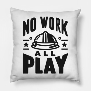No Work All Play Pillow