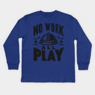 No Work All Play Kids Long Sleeve T-Shirt