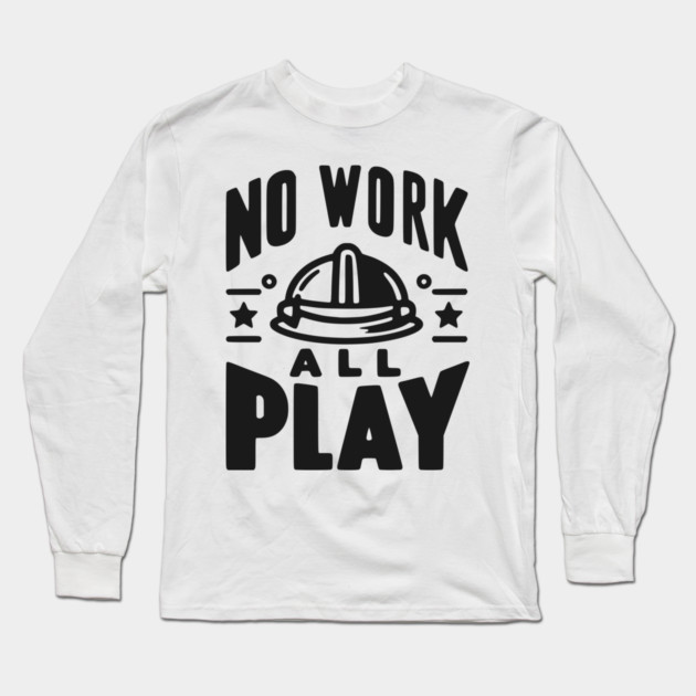 No Work All Play Long Sleeve T-Shirt by Frank Ring