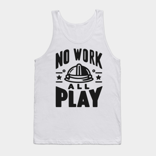 No Work All Play Tank Top by Frank Ring
