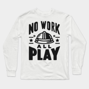 No Work All Play Long Sleeve T-Shirt