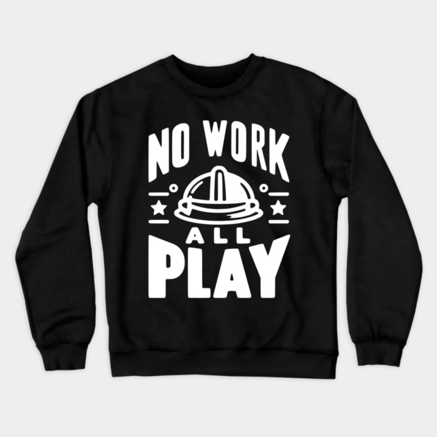 No Work All Play Crewneck Sweatshirt by Frank Ring