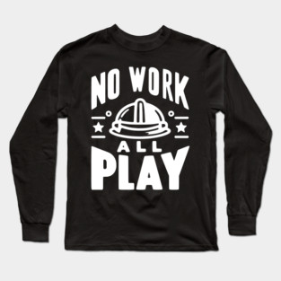 No Work All Play Long Sleeve T-Shirt