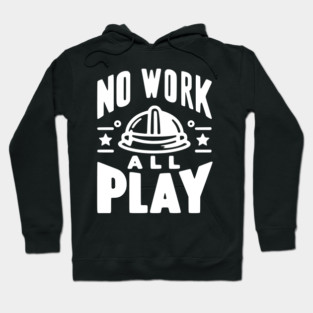 No Work All Play Hoodie