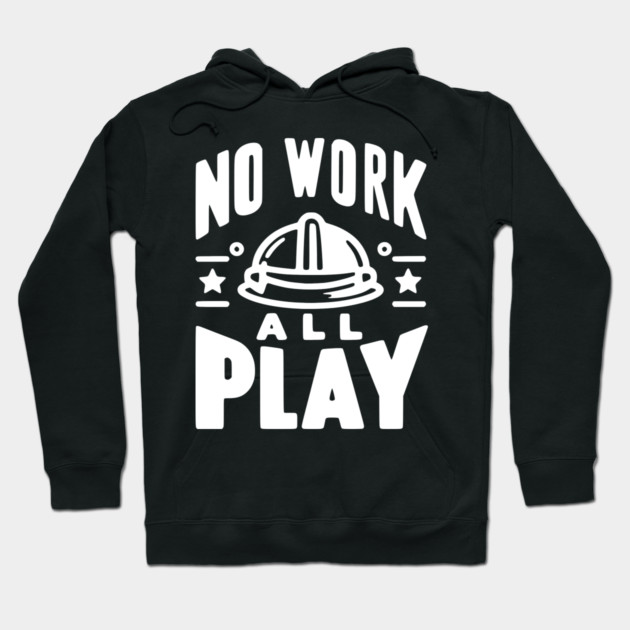 No Work All Play Hoodie by Frank Ring