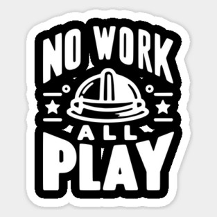 No Work All Play Sticker