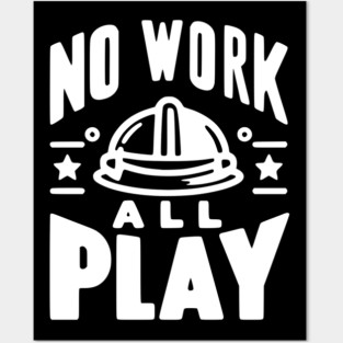 No Work All Play Posters and Art