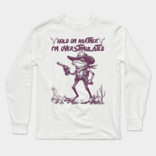 Hold On Partner I'm Overstimulated Long Sleeve T-Shirt