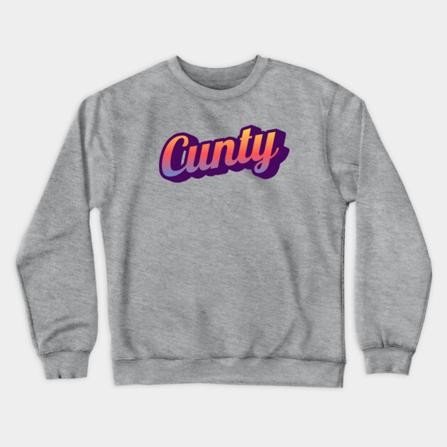 Cunty Crewneck Sweatshirt by Timeless Chaos