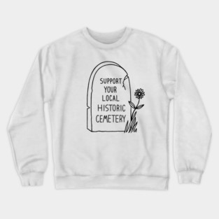 Support Your Local Historic Cemetery Crewneck Sweatshirt