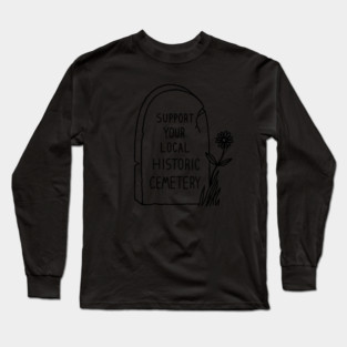 Support Your Local Historic Cemetery Long Sleeve T-Shirt