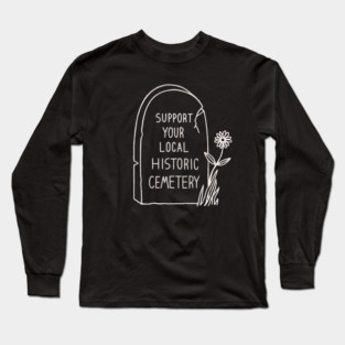 Support Your Local Historic Cemetery Long Sleeve T-Shirt