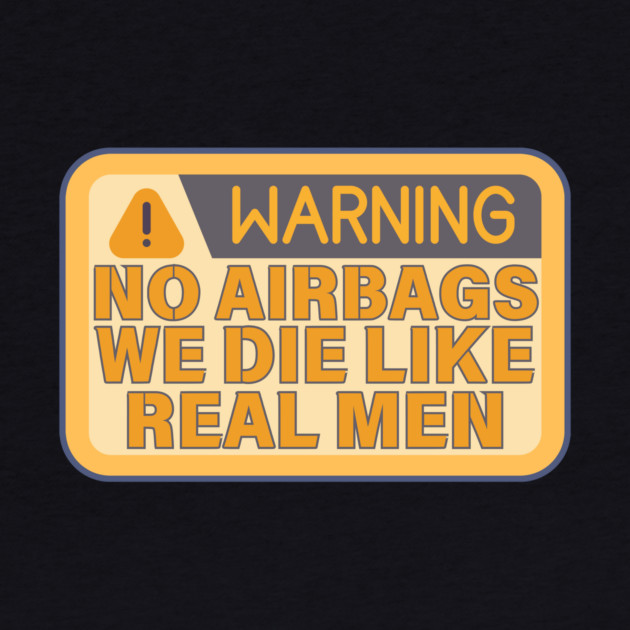 No Airbags We Die Like Real Men Funny Saying by The WYLD Tribe