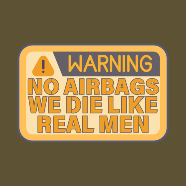 No Airbags We Die Like Real Men Funny Saying by The WYLD Tribe
