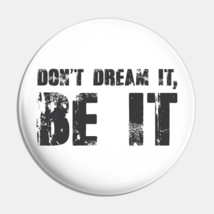 Don't Dream It, Be It! Pin