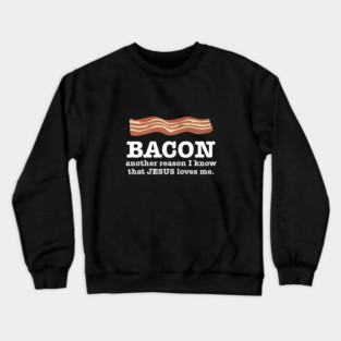 BACON another reason I know that JESUS loves me. Crewneck Sweatshirt