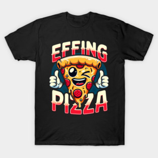 Funny Effing Pizza T-Shirt