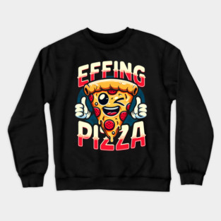 Funny Effing Pizza Crewneck Sweatshirt