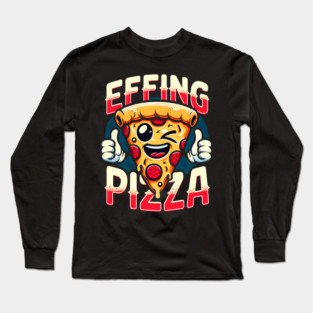 Funny Effing Pizza Long Sleeve T-Shirt