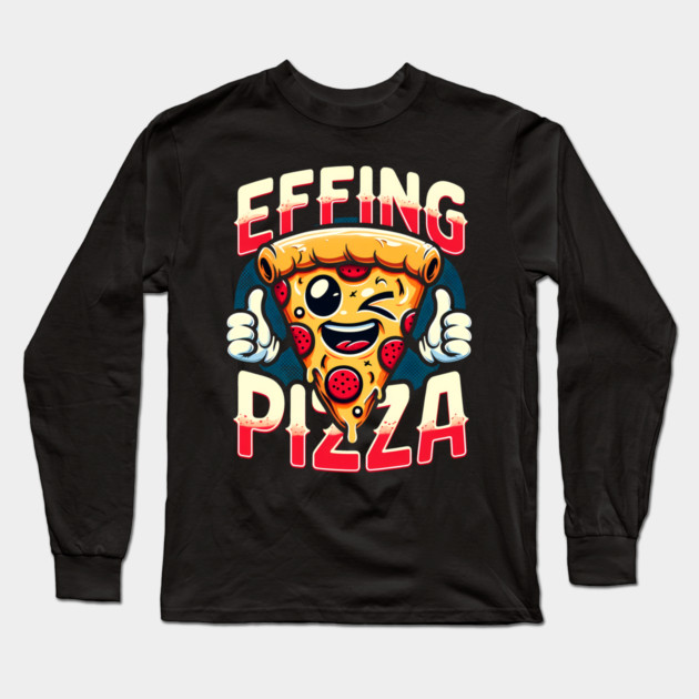 Funny Effing Pizza Long Sleeve T-Shirt by logiamerch