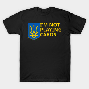 I'm-Not-Playing-Cards T-Shirt