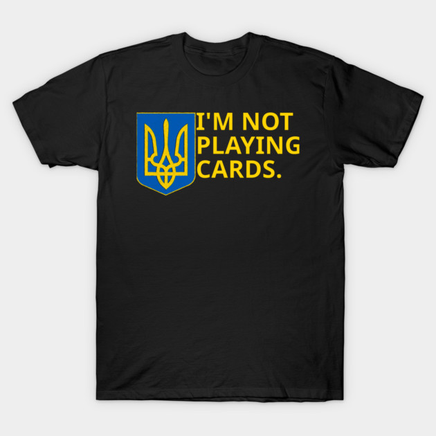 I'm-Not-Playing-Cards T-Shirt by BlackMeme94